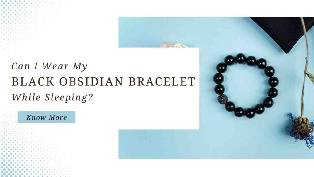 Can I Wear My Black Obsidian Bracelet While Sleeping