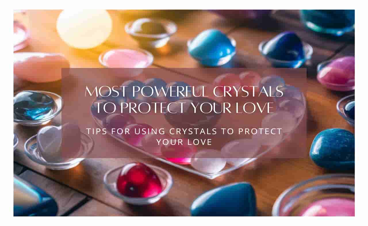 Most Powerful Crystals to Protect Your Love